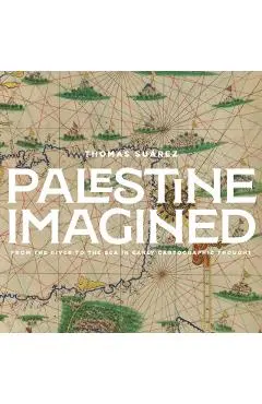 Palestine Imagined: From the River to the Sea Through Early Maps - Thomas Suárez