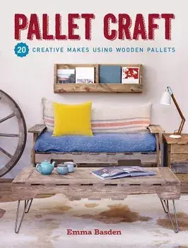 Pallet Craft: 20 Creative Makes Using Wooden Pallets, Paperback/Emma Basden