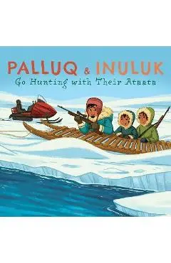 Palluq and Inuluk Go Hunting with Their Ataata: English Edition - Jeela Palluq-cloutier