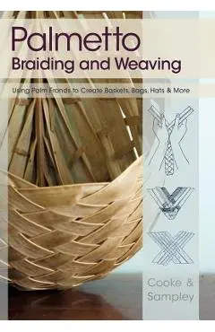 Palmetto Braiding and Weaving: Using Palm Fronds to Create Baskets, Bags, Hats & More - Viva Cooke