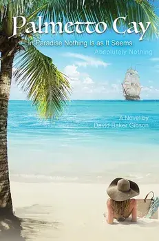 Palmetto Cay. In Paradise Nothing Is as It Seems. Absolutely Nothing, Paperback/David Baker Gibson