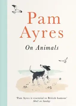 Pam Ayres on Animals, Hardback/Pam Ayres