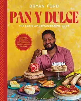 Pan y Dulce. The Latin American Baking Book (Pastries, Desserts, Rustic Breads, Savory Baking, and More), Hardback/Bryan Ford
