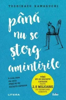 Pana nu se sterg amintirile. A treia carte din seria Pana nu se raceste cafeaua/Toshikazu Kawaguchi