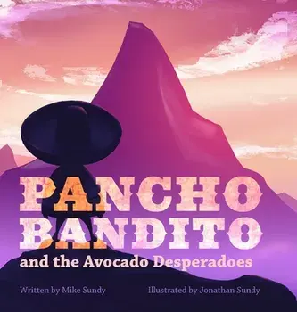 Pancho Bandito and the Avocado Desperadoes, Hardcover/Mike Sundy