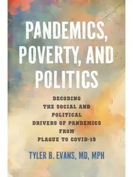 Pandemics, Poverty, and Politics. Decoding the Social and Political Drivers of Pandemics from Plague to COVID-19, Paperback/Tyler B. Evans