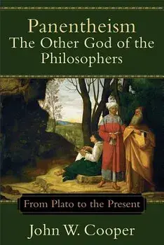Panentheism: The Other God of the Philosophers: From Plato to the Present/John W. Cooper
