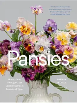 Pansies. How to Grow, Reimagine, and Create Beauty with Pansies and Violas, Hardback/Brenna Estrada
