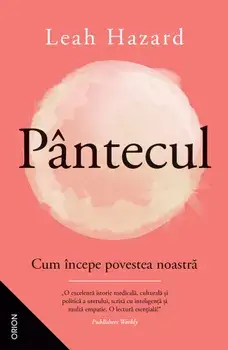 Pantecul. Cum incepe povestea noastra/Leah Hazard