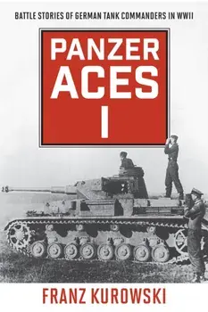 Panzer Aces I. Battle Stories of German Tank Commanders in WWII, 2022 Edition, Paperback/Franz Kurowski