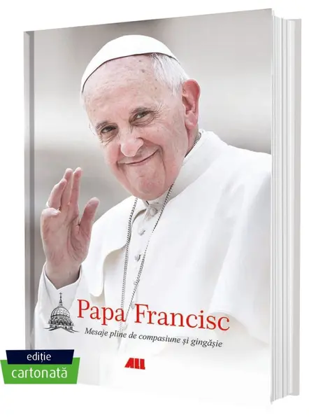 Papa Francisc. Mesaje pline de compasiune și gingășie