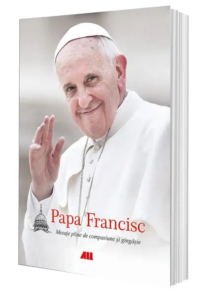 Papa Francisc. Mesaje pline de compasiune și gingășie