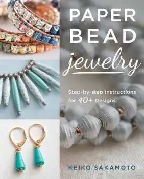 Paper Bead Jewelry: Step-By-Step Instructions for 40+ Designs, Paperback/Keiko Sakamoto