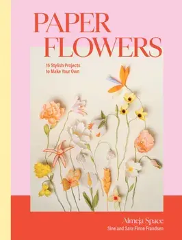 Paper Flowers. 15 Stylish Projects To Make Your Own, Hardback/Sine Finne Frandsen