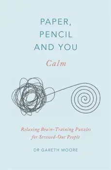Paper, Pencil & You: Calm. Relaxing Brain-Training Puzzles for Stressed-Out People, Paperback/Dr Gareth Moore