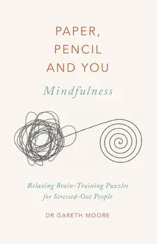 Paper, Pencil & You: Mindfulness. Relaxing Brain-Training Puzzles for Stressed-Out People, Paperback/Dr Gareth Moore