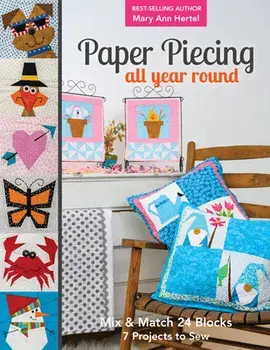 Paper Piecing All Year Round: Mix & Match 24 Blocks; 7 Projects to Sew, Paperback/Mary Hertel