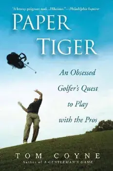Paper Tiger: An Obsessed Golfer's Quest to Play with the Pros, Paperback/Tom Coyne