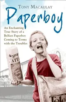 Paperboy: An Enchanting True Story of a Belfast Paperboy Coming to Terms with the Troubles, Paperback/Tony Macaulay