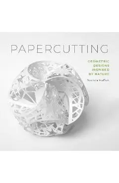 Papercutting: Geometric Designs Inspired by Nature - Patricia Moffett