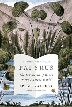 Papyrus: The Invention of Books in the Ancient World, Hardcover/Irene Vallejo