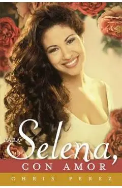 Para Selena, Con Amor = To Selena, with Love - Chris Perez