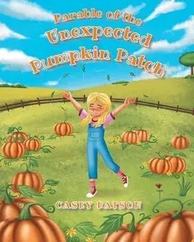 Parable of the Unexpected Pumpkin Patch, Paperback/Casey Batson