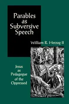Parables as Subversive Speech: Jesus as Pedagogue of the Oppressed, Paperback/William R. Herzog