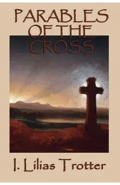 Parables of the Cross - I. Lilias Trotter
