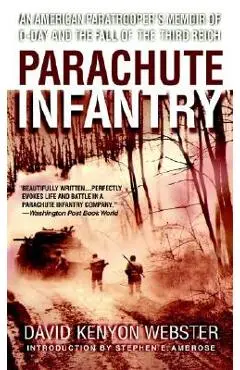 Parachute Infantry: An American Paratrooper's Memoir of D-Day and the Fall of the Third Reich - David Webster
