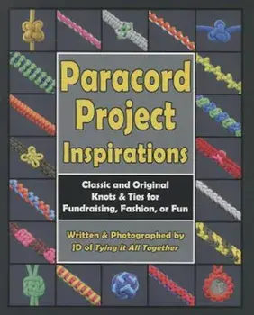 Paracord Project Inspirations: Classic and Original Knots & Ties for Fundraising, Fashion, or Fun, Paperback/J. D. Lenzen
