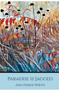 Paradise Is Jagged - Ann Fisher-wirth