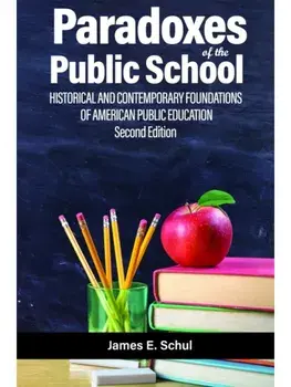 Paradoxes of the Public School. Historical and Contemporary Foundations of American Public Education, 2 ed, Paperback/James E. Schul