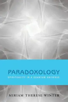 Paradoxology: Spirituality in a Quantum Universe, Paperback/Miriam Therese Winter