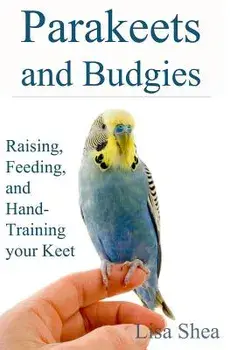 Parakeets and Budgies - Raising, Feeding, and Hand-Training Your Keet, Paperback/Lisa Shea