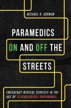 Paramedics On and Off the Streets. Emergency Medical Services in the Age of Technological Governance, Paperback/Michael K. Corman