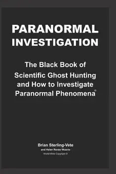 Paranormal Investigation: The Black Book of Scientific Ghost Hunting and How to Investigate Paranormal Phenomena, Paperback/Brian Sterling-Vete