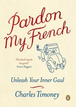 Pardon My French. Unleash Your Inner Gaul, Paperback/Charles Timoney