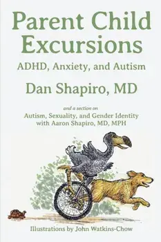 Parent Child Excursions: ADHD, Anxiety, and Autism, Paperback/Dan Shapiro