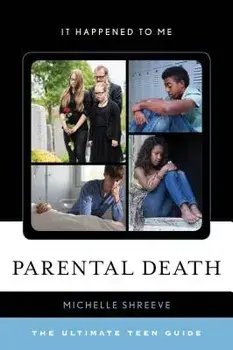 Parental Death: The Ultimate Teen Guide, Hardcover/Michelle Shreeve