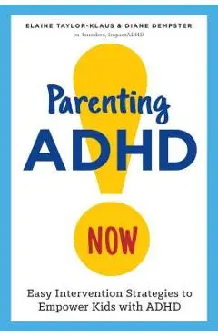 Parenting ADHD Now!: Easy Intervention Strategies to Empower Kids with ADHD - Elaine Taylor-klaus