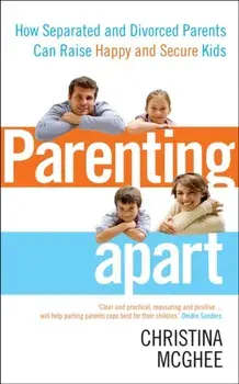 Parenting Apart. How Separated and Divorced Parents Can Raise Happy and Secure Kids, Paperback/Christina McGhee