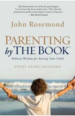 Parenting by the Book: Biblical Wisdom for Raising Your Child - John Rosemond