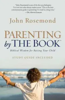 Parenting by the Book: Biblical Wisdom for Raising Your Child, Paperback/John Rosemond