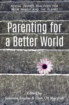 Parenting for a Better World: Justice Practices for Your Family and the Planet, Paperback/Susanna Snyder
