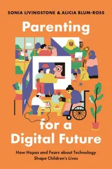 Parenting for a Digital Future. How Hopes and Fears about Technology Shape Children's Lives, Paperback/Alicia Blum-Ross