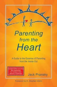 Parenting from the Heart: A Guide to the Essence of Parenting from the Inside-Out, Paperback/Jack Pransky