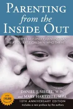 Parenting from the Inside Out 10th Anniversary Edition: How a Deeper Self-Understanding Can Help You Raise Children Who Thrive, Paperback/Daniel J. Siegel