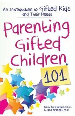 Parenting Gifted Children 101: An Introduction to Gifted Kids and Their Needs - Tracy Inman