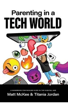 Parenting in a Tech World: A handbook for raising kids in the digital age - Matt Mckee